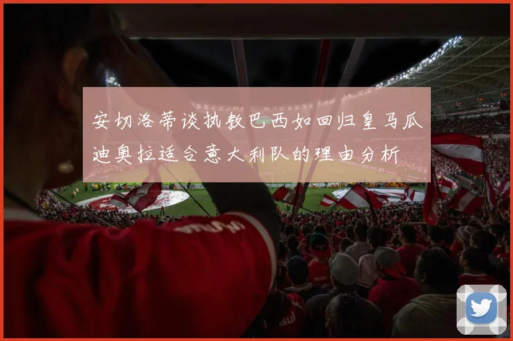 安切洛蒂谈执教巴西如回归皇马瓜迪奥拉适合意大利队的理由分析
