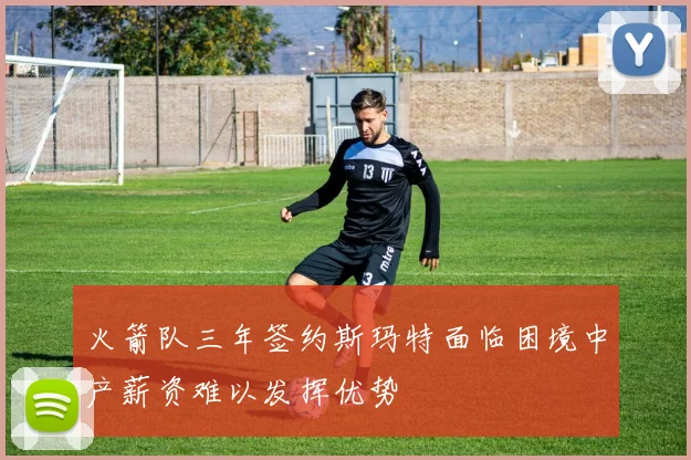 火箭队三年签约斯玛特面临困境中产薪资难以发挥优势